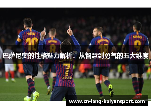 巴萨尼奥的性格魅力解析：从智慧到勇气的五大维度