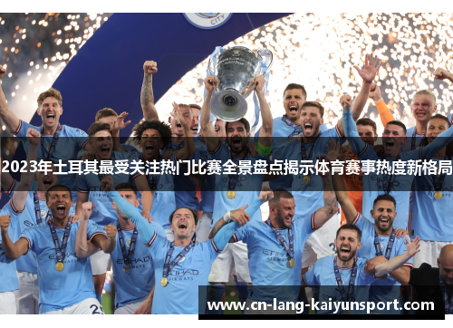 2023年土耳其最受关注热门比赛全景盘点揭示体育赛事热度新格局