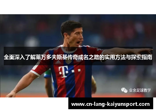 全面深入了解莱万多夫斯基传奇成名之路的实用方法与探索指南