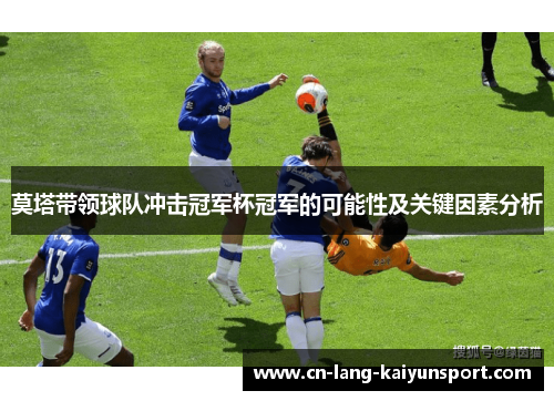 莫塔带领球队冲击冠军杯冠军的可能性及关键因素分析