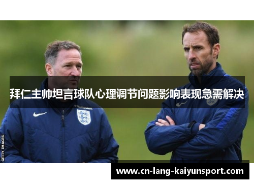 拜仁主帅坦言球队心理调节问题影响表现急需解决